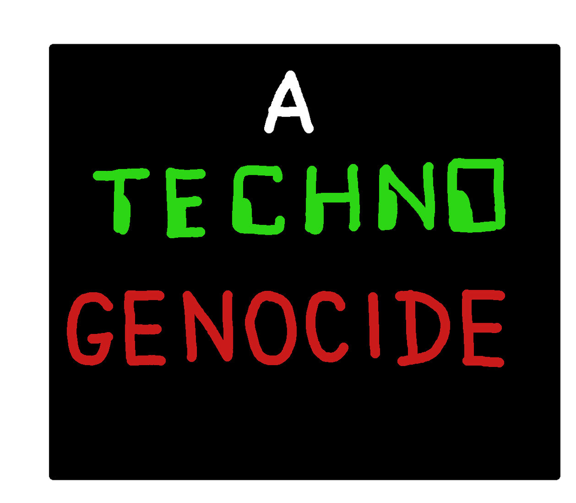 A Techno-Genocide