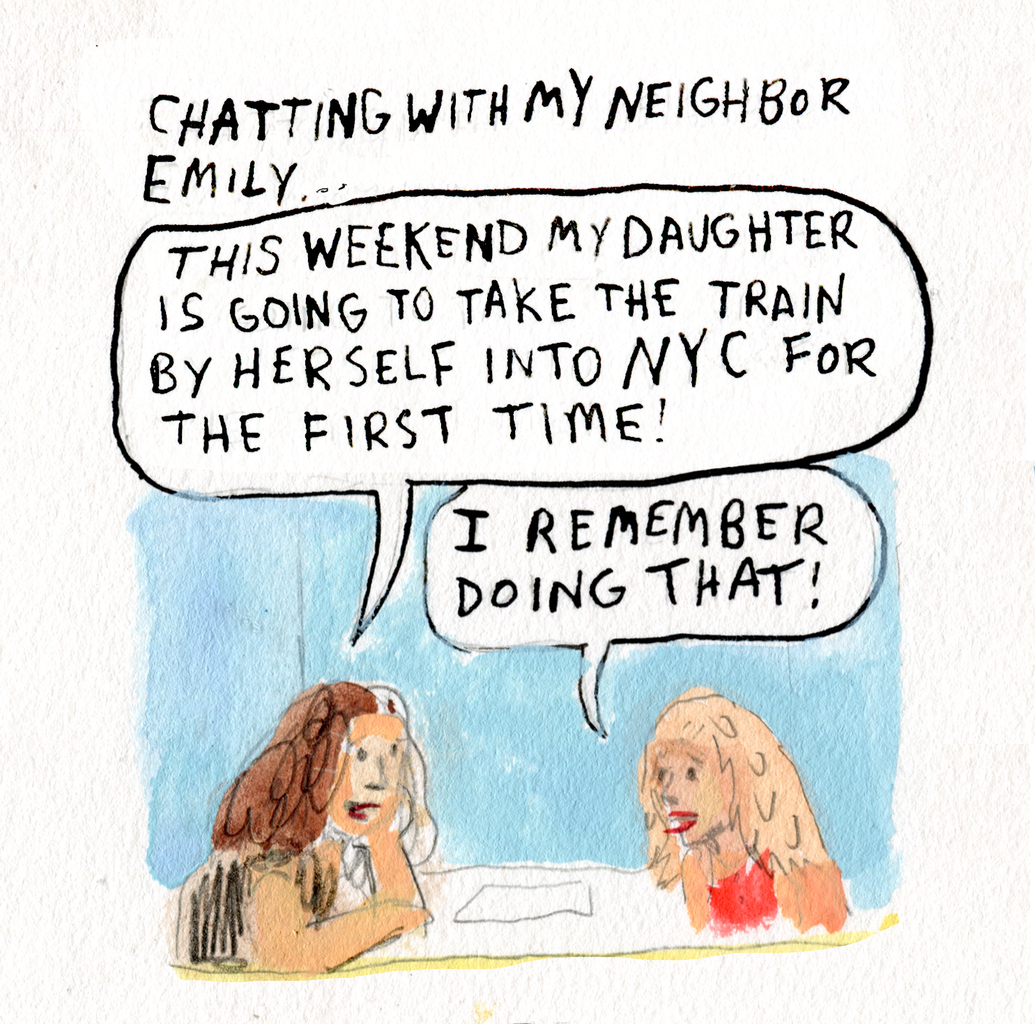 Two women talking. One says "This weekend my daughter is going to take the train by herself to NYC for the first time!" The other says: "I remember doing that!" 